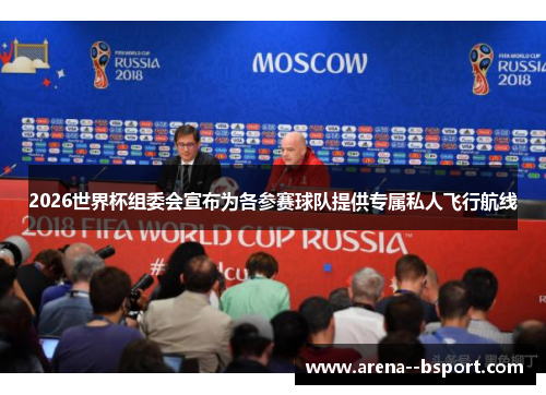 2026世界杯组委会宣布为各参赛球队提供专属私人飞行航线 2026世界杯组委会宣布为各参赛球队提供专属私人飞行航线