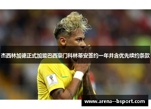 杰西林加德正式加盟巴西豪门科林蒂安签约一年并含优先续约条款 杰西林加德正式加盟巴西豪门科林蒂安签约一年并含优先续约条款
